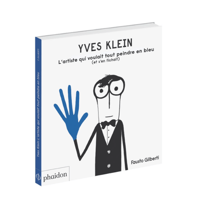 PHAIDON FRANCE - "Yves Klein - L'artiste qui voulait tout peindre en bleu" children book about art in french